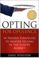 Opting for Opulence: 14 Proven Strategies to Master Selling in the Luxury Market - Greg Winston