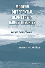 Modern Differential Geometry in Gauge Theories: Maxwell Fields, Volume I - Anastasios Mallios