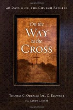 On the Way to the Cross: 40 Days with the Church Fathers - Thomas C. Oden, Joel C. Elowsky