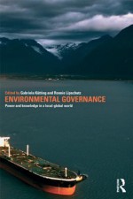 Environmental Governance: Power and Knowledge in a Local-Global World - Gabriela K Tting, Ronnie Lipschutz