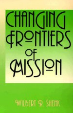 Changing Frontiers of Mission (American Society of Missiology Series) - Wilbert R. Shenk