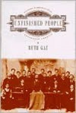 Unfinished People: Eastern European Jews Encounter America - Ruth Gay