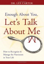 Enough About You, Let's Talk About Me: How to Recognize and Manage the Narcissists in Your Life - Les Carter