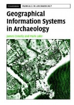 Geographical Information Systems in Archaeology - James Conolly, Mark Lake