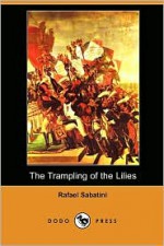 The Trampling of the Lilies - Rafael Sabatini