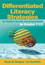 Differentiated Literacy Strategies for Student Growth and Achievement in Grades 7-12 - Gayle H. Gregory, Lin Kuzmich