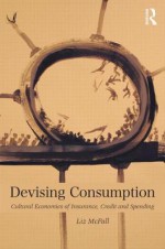 Devising Consumption: Cultural Economies of Insurance, Credit and Spending - Liz McFall