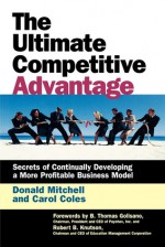 The Ultimate Competitive Advantage: Secrets of Continuosly Developing a More Profitable Business Model - Donald Mitchell