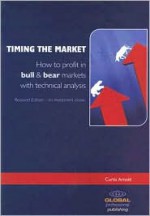 Timing the Market: How to Profit in Bull and Bear Markets with Technical Analysis - Curtis Arnold