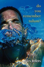 Do You Remember Tulum?: Novella in the Form of a Love Letter - Alex Jeffers