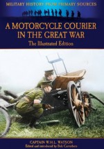 A Motorcycle Courier in the Great War: The Illustrated Edition - W H L Watson, Bob Carruthers