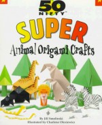 50 Nifty Animal Origami Crafts - Jill Smolinski, Charlene Olexiewicz