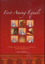 First Among Equals: Chief Justices Of South Australia Since Federation - John Emerson