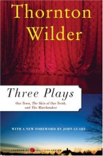 Three Plays: Our Town/The Skin of Our Teeth/The Matchmaker - Thornton Wilder, John Guare