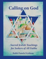 Calling on God: Sacred Jewish Teachings For Seekers of All Faiths - Pamela Frydman, Wali Ali Meyer, Scott Sattler