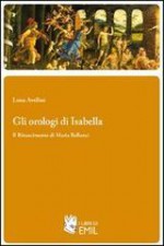 Gli orologi di Isabella. Il Rinascimento di Maria Bellonci - Luisa Avellini