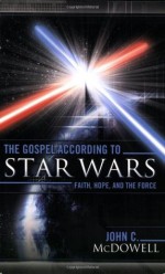 The Gospel according to Star Wars: Faith, Hope, and the Force - John C. McDowell