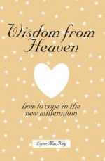 Wisdom from Heaven: How to Cope in the New Millenium - Lynn MacKay