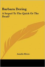 Barbara Dering: A Sequel to the Quick or the Dead? - Amelie Rives