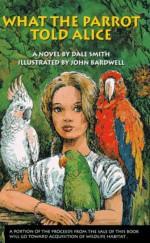 What the Parrot Told Alice - Dale Smith