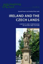 Ireland and the Czech Lands: Contacts and Comparisons in History and Culture - Gerald Power, Ondřej Pilný