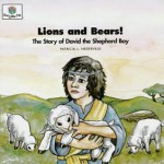 Lions And Bears!: The Story Of David The Shepherd Boy - Patricia L. Nederveld