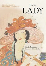 L Is For Lady: Lessons In Life, Manners And Style - Sarah Tomczak