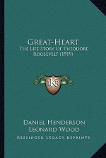 Great-heart; the life story of Theodore Roosevelt - Daniel Henderson
