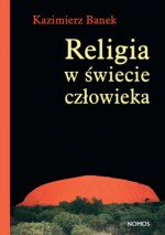 Religia w świecie człowieka - Kazimierz Banek