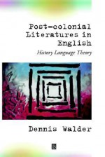 Post-Colonial Literatures in English: Trade, Colonialism, Dependence and Development - Dennis Walder