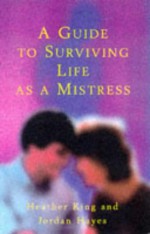 A Guide to Surviving Life as a Mistress - Heather King, Jordan Hayes