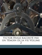 Victor Hugo Raconte Par Un Temoin de Sa Vie Volume 2 - Adèle Hugo, Victor Hugo