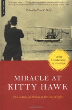 Miracle At Kitty Hawk: The Letters Of Wilbur And Orville Wright - Wilbur Wright, Wilbur Wright, Orville Wright