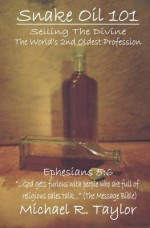 Snake Oil 101: Selling the Divine the World's 2nd Oldest Profession - Michael R. Taylor