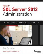 Microsoft SQL Server 2012 Administration: Real-World Skills for MCSA Certification and Beyond (Exams 70-461, 70-462, and 70-463) - Tom Carpenter