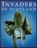 Invaders of Scotland - Anna Ritchie, David J. Breeze