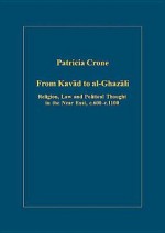 From Kavad to Al-Ghazali: Religion, Law, and Political Thought in the Near East, C.600-C.1100 - Patricia Crone