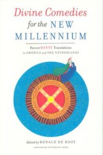 Divine Comedies for the New Millennium: Recent Dante Translations in America and the Netherlands - Ronald de Rooy, Paolo Cherchi, Robert Hollander, Jean Hollander, Paul van Heck, Pieter de Meijer, Derooy