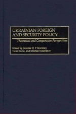 Ukrainian Foreign And Security Policy Theoretical And Comparative Perspectives - Jennifer D. P. Moroney, Taras Kuzio, Mikhail Molchanov