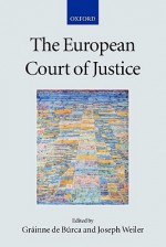 The European Court of Justice - Grainne de Burca, J.H.H. Weiler