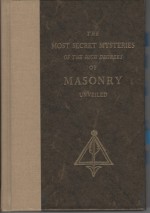 The Most Secret Mysteries of the High Degrees of Masonry Unveiled - Arturo de Hoyos, S. Brent Morris