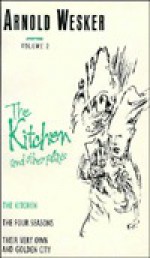 Wesker Plays Volume 2: The Kitchen and other plays (The four seasons/Their very own and golden city) (Penguin Plays & Screenplays) - Arnold Wesker