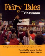 Fairy Tales in the Classroom: Teaching Students to Write Stories with Meaning Through Traditional Tales - Veronika Martenova Charles, Betsy Hearne