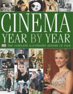 Cinema, Year By Year: The Complete Illustrated History Of Film - Robyn Karney