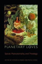 Planetary Loves: Spivak, Postcoloniality, and Theology - Drew Transdisciplinary Theology Colloqui, Mayra Rivera, Drew Transdisciplinary Theology Colloqui