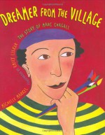 Dreamer from the Village: The Story of Marc Chagall - Michelle Markel, Emily Lisker