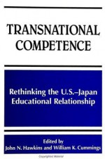 Transnational Competence Rethinking The U. S. Japan Educational Relationship - John N. Hawkins