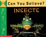 Can You Believe?: Insects - Sandra Markle, Jo-Ellen C. Bosson