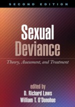 Sexual Deviance, Second Edition: Theory, Assessment, and Treatment - D. Richard Laws, William T. O'Donohue