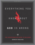 Everything You Know About God is Wrong: The Disinformation Guide to Religion - Russ Kick